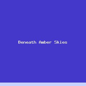 Beneath Amber Skies