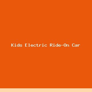 Kids Electric Ride-On Car