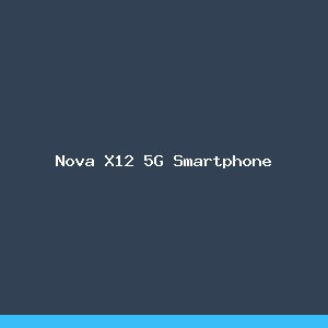 Nova X12 5G Smartphone